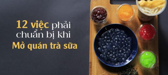 12 bước cần chuẩn bị để mở quán trà sữa: Cần những gì