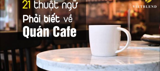 21 thuật ngữ phải biết về quán cà phê