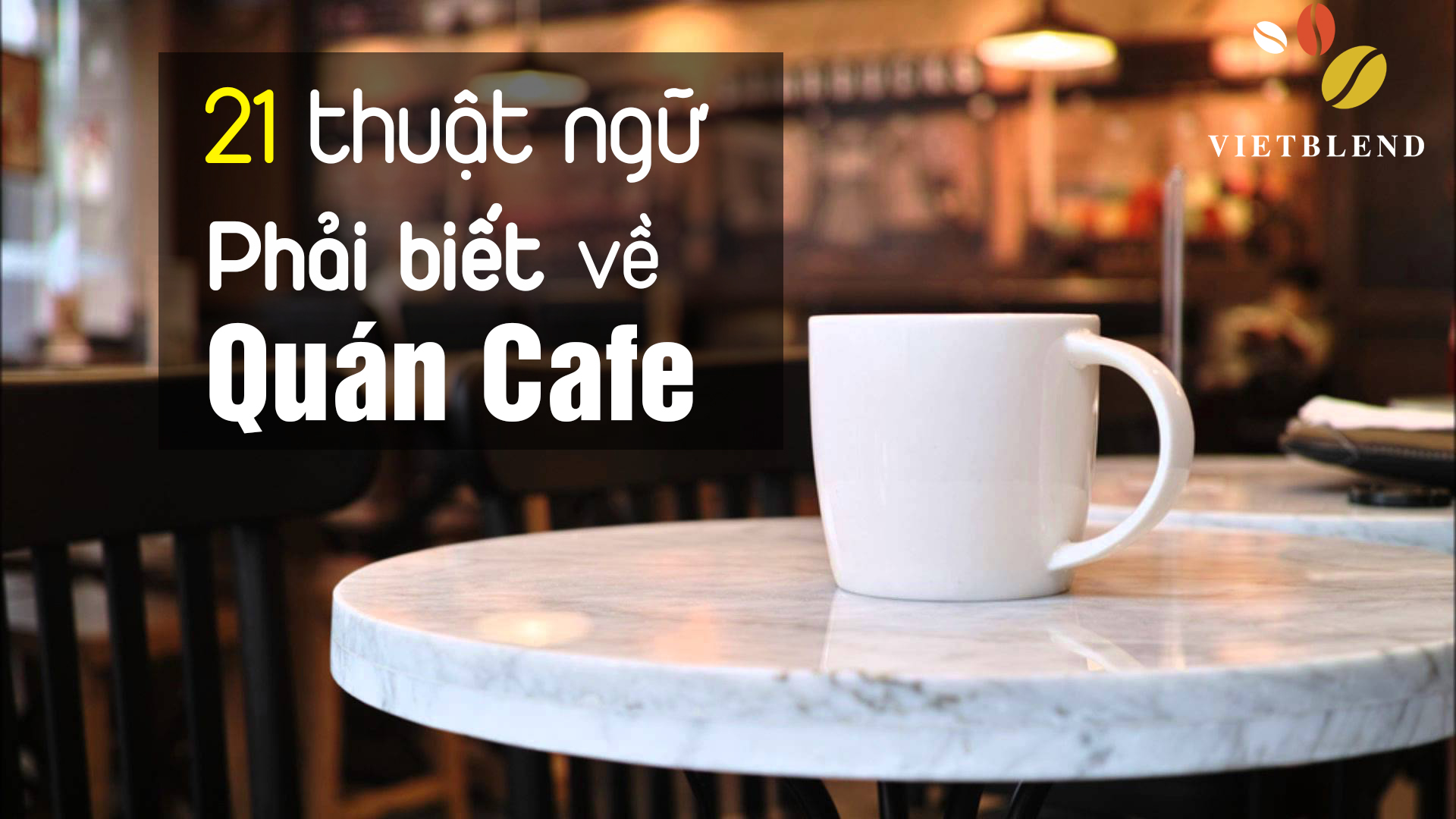 21 thuật ngữ phải biết về quán cà phê - Vietblend