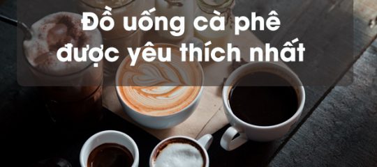 Các loại đồ uống trong quán cafe được yêu thích nhất