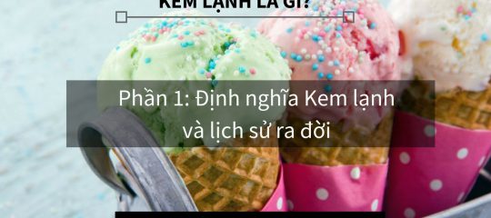 Kem lạnh là gì? Phần 1: Định nghĩa Kem lạnh và lịch sử ra đời