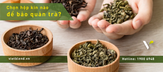 Bảo Quản Trà Trong Hộp Kín, Nên Chọn Loại Nào Tốt Nhất?