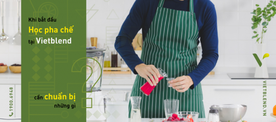 Học Viên Cần Chuẩn Bị Gì Khi Bắt Đầu Theo Học Pha Chế Tại Vietblend