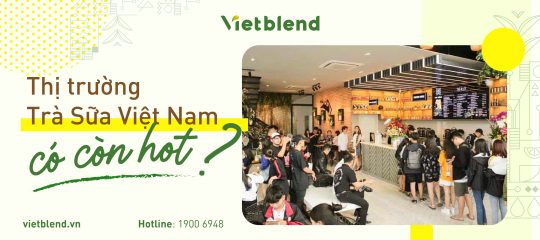 Thị trường Trà sữa Việt Nam có còn hot?