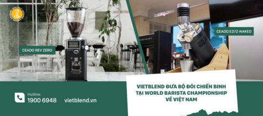VIETBLEND đưa bộ đôi “chiến binh” của World Barista Championship về Việt Nam – Ceado REV Zero & E37Z-Naked đã sẵn sàng cho mọi trải nghiệm